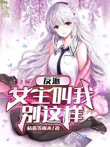 反派女主叫我停下来未删减